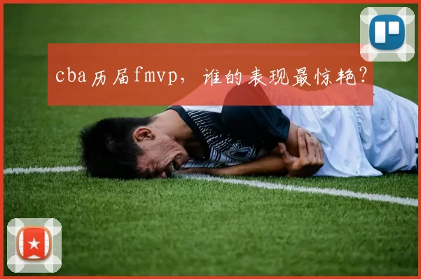 cba历届fmvp,谁的表现最惊艳?