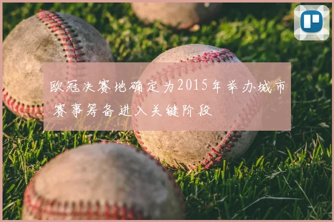 欧冠决赛地确定为2015年举办城市 赛事筹备进入关键阶段