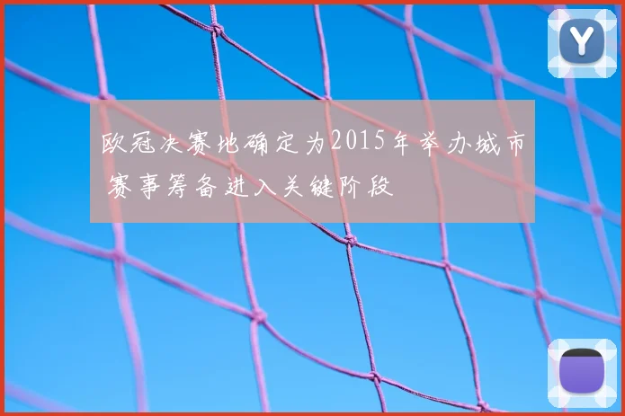 欧冠决赛地确定为2015年举办城市 赛事筹备进入关键阶段
